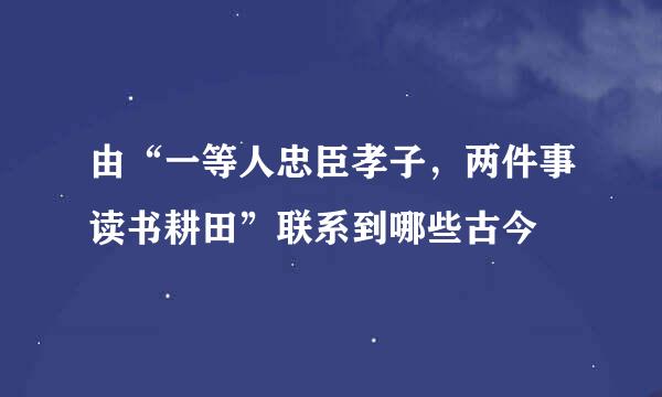 由“一等人忠臣孝子，两件事读书耕田”联系到哪些古今