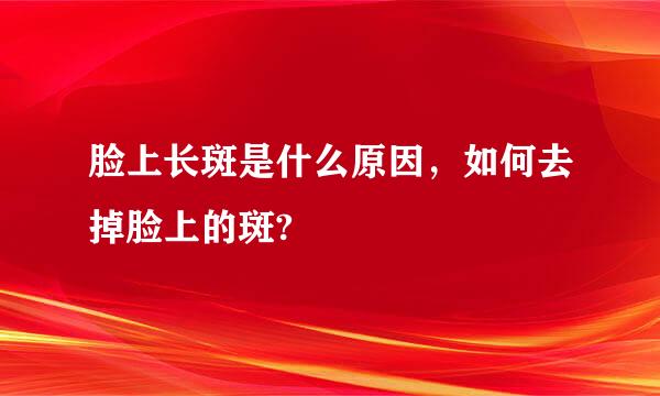 脸上长斑是什么原因，如何去掉脸上的斑?