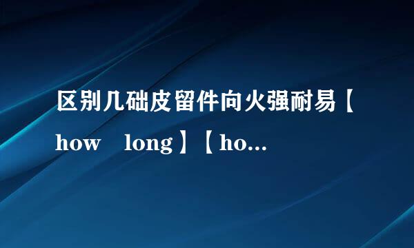 区别几础皮留件向火强耐易【how long】【how far】