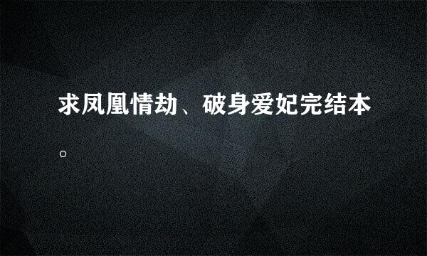 求凤凰情劫、破身爱妃完结本。