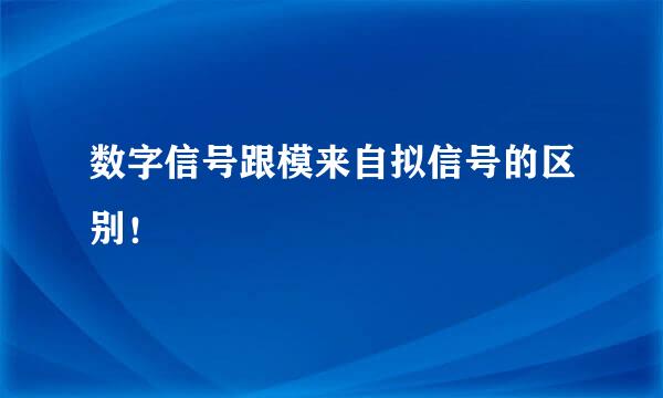 数字信号跟模来自拟信号的区别！