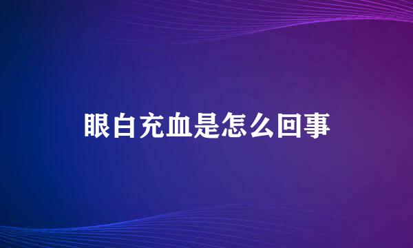 眼白充血是怎么回事