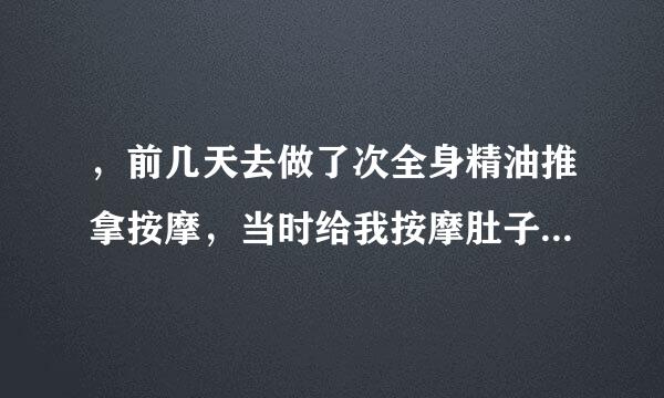 ，前几天去做了次全身精油推拿按摩，当时给我按摩肚子...