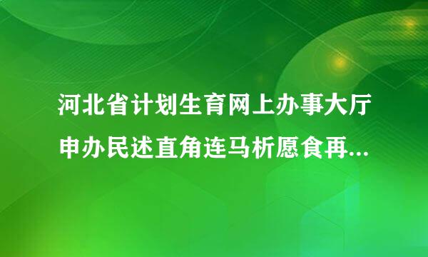 河北省计划生育网上办事大厅申办民述直角连马析愿食再照顾生育准生证多长时间能办下来