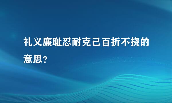 礼义廉耻忍耐克己百折不挠的意思？