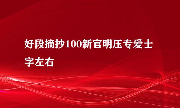 好段摘抄100新官明压专爱士字左右