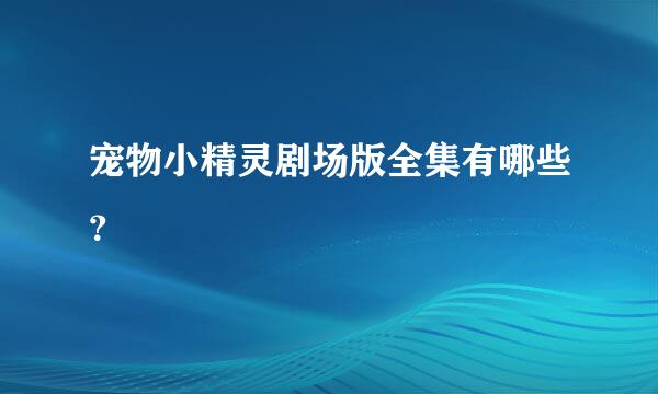 宠物小精灵剧场版全集有哪些？