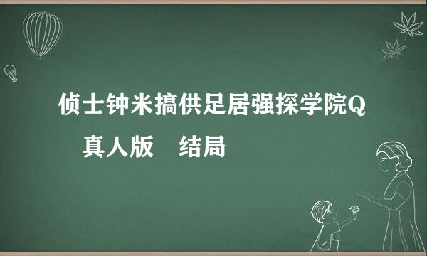 侦士钟米搞供足居强探学院Q 真人版 结局