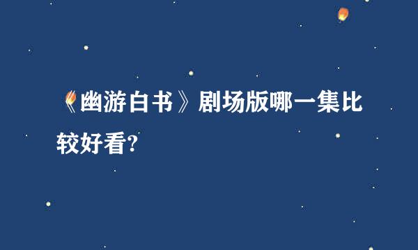 《幽游白书》剧场版哪一集比较好看?