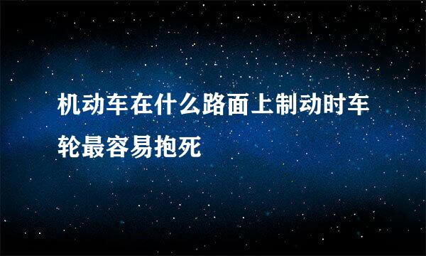 机动车在什么路面上制动时车轮最容易抱死