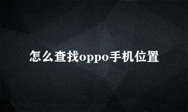 怎么查找oppo手机位置