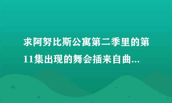 求阿努比斯公寓第二季里的第11集出现的舞会插来自曲-古典音乐 叫什么名字...挺熟悉的