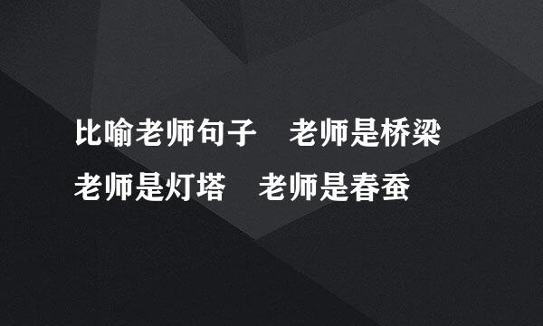 比喻老师句子 老师是桥梁 老师是灯塔 老师是春蚕