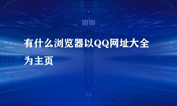 有什么浏览器以QQ网址大全为主页