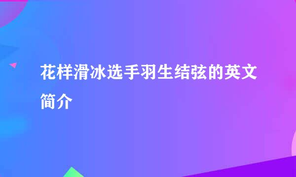 花样滑冰选手羽生结弦的英文简介