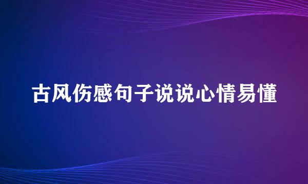 古风伤感句子说说心情易懂