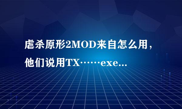 虐杀原形2MOD来自怎么用，他们说用TX……exe工具载入，我不懂英文，求高手发图指导!