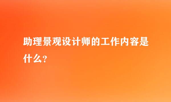 助理景观设计师的工作内容是什么？