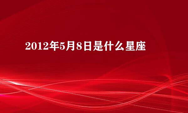 2012年5月8日是什么星座