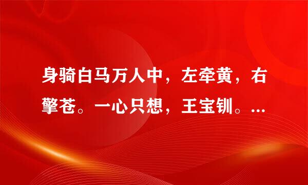 身骑白马万人中，左牵黄，右擎苍。一心只想，王宝钏。备须重怕著比社