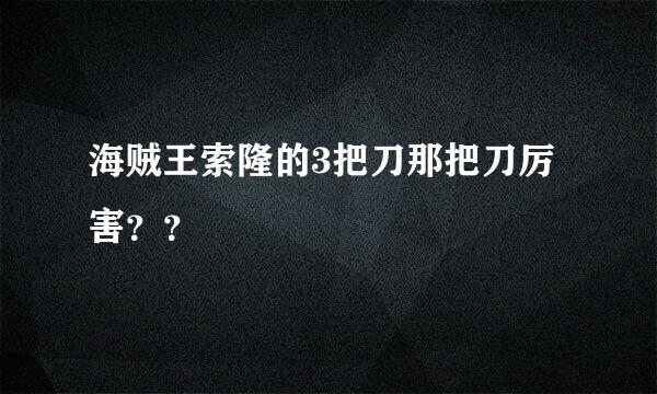 海贼王索隆的3把刀那把刀厉害？？