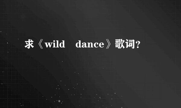 求《wild dance》歌词？