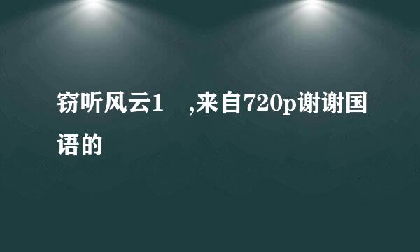 窃听风云1 ,来自720p谢谢国语的