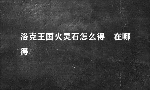 洛克王国火灵石怎么得 在哪得