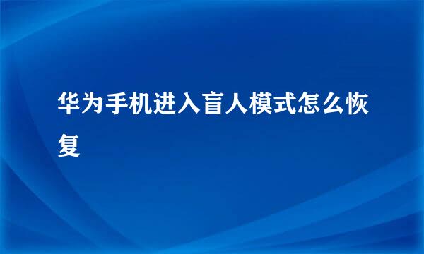 华为手机进入盲人模式怎么恢复