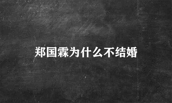 郑国霖为什么不结婚