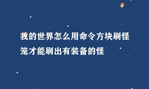 我的世界怎么用命令方块刷怪笼才能刷出有装备的怪