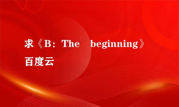 求《B：The beginning》百度云