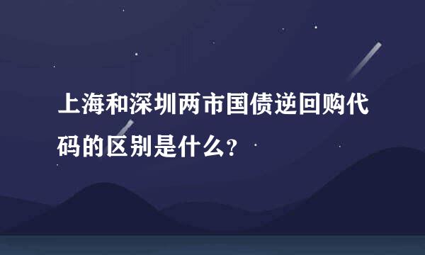 上海和深圳两市国债逆回购代码的区别是什么？