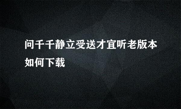 问千千静立受送才宜听老版本如何下载