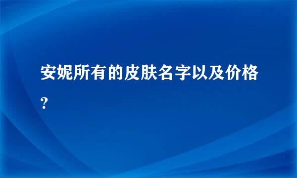 安妮所有的皮肤名字以及价格？