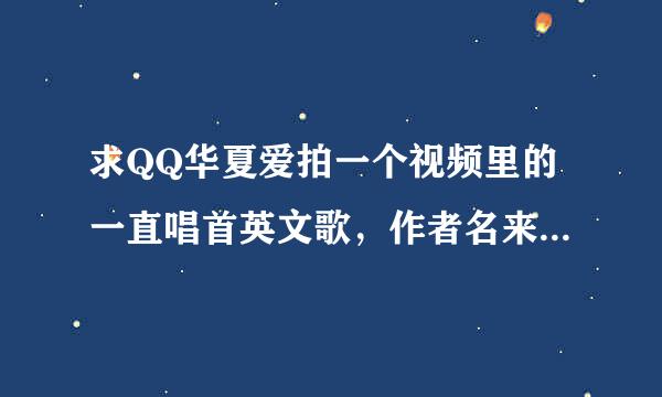 求QQ华夏爱拍一个视频里的一直唱首英文歌，作者名来自爷灬好战份子，视频名叫激情百级区！那些好战被锁死的月岁。