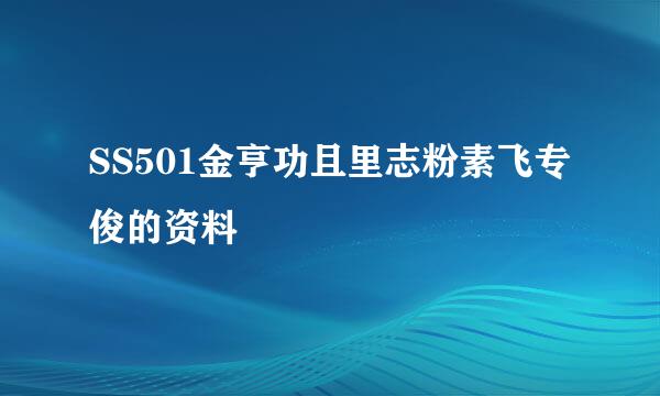 SS501金亨功且里志粉素飞专俊的资料