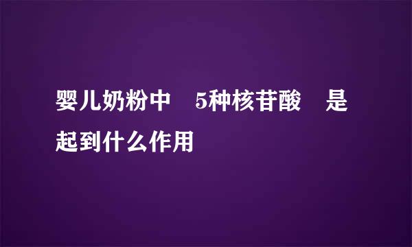 婴儿奶粉中 5种核苷酸 是起到什么作用