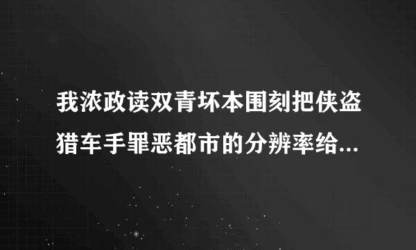 我浓政读双青坏本围刻把侠盗猎车手罪恶都市的分辨率给调大了，显示屏显示不了侠盗来自猎车手了，怎么调回来？