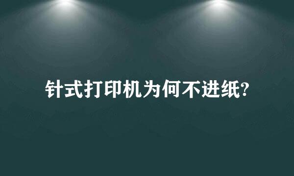 针式打印机为何不进纸?