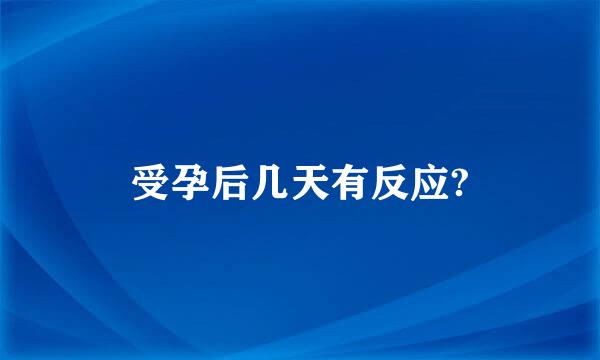 受孕后几天有反应?