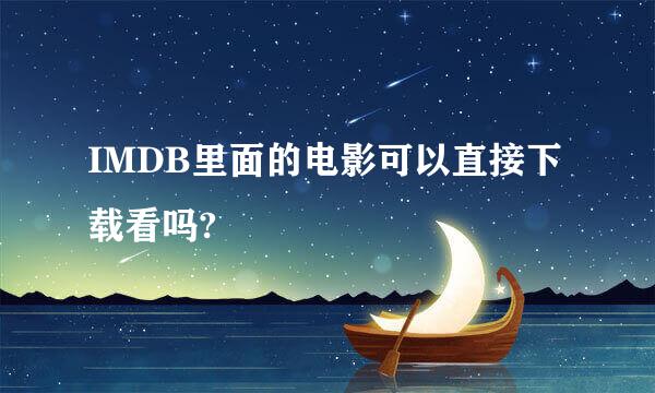 IMDB里面的电影可以直接下载看吗?