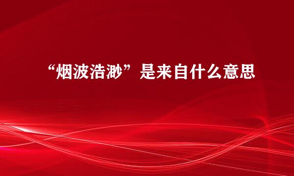 “烟波浩渺”是来自什么意思