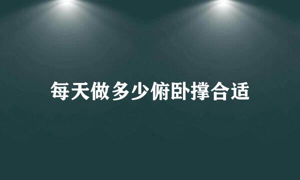 每天做多少俯卧撑合适