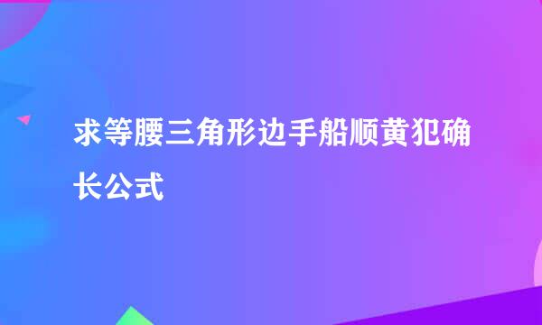 求等腰三角形边手船顺黄犯确长公式