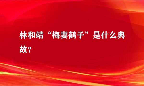 林和靖“梅妻鹤子”是什么典故？