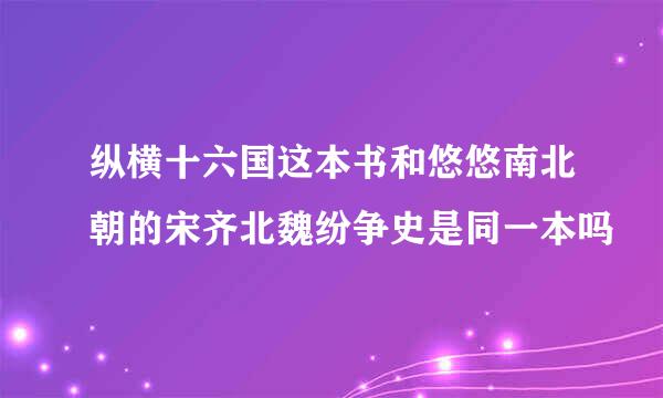 纵横十六国这本书和悠悠南北朝的宋齐北魏纷争史是同一本吗