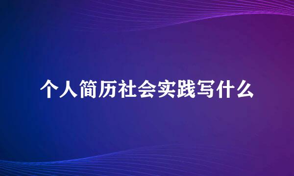 个人简历社会实践写什么