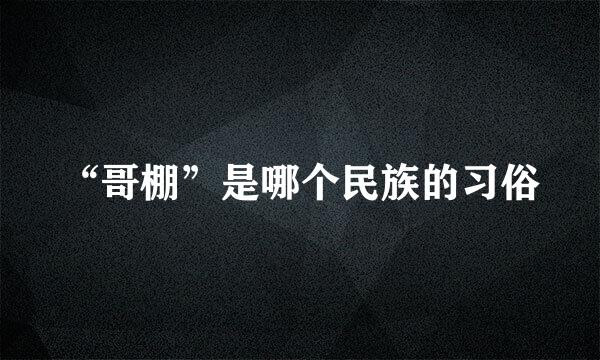 “哥棚”是哪个民族的习俗