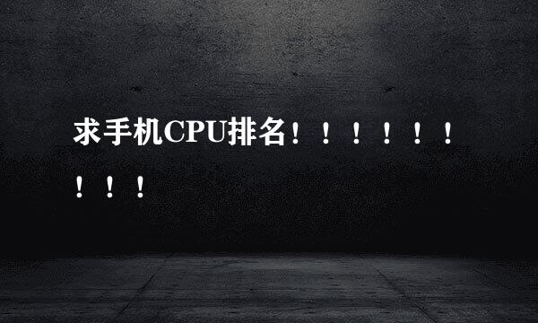 求手机CPU排名！！！！！！！！！